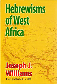 Hebrewisms of West Africa (From the Nile to the Niger with the Jews) by Joseph J. Williams, 9781580730037