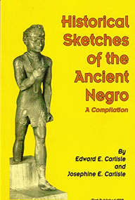 Historical Sketches of the Ancient Negro (A Compiliation) by Edward E. Carlisle, Josephine E. Carlisle, 9781580730174