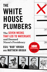 The White House Plumbers (The Seven Weeks That Led to Watergate and Doomed Nixon's Presidency) by Egil "Bud" Krogh, Matthew Krogh, 9781250851628