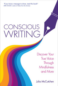 Conscious Writing (Discover Your True Voice Through Mindfulness and More) by Julia McCutchen, 9781401968397