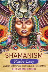 Shamanism Made Easy (Awaken and Develop the Shamanic Force Within) by Christa Mackinnon, 9781401968465
