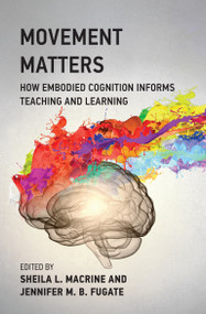Movement Matters (How Embodied Cognition Informs Teaching and Learning) by Sheila L. Macrine, Jennifer M.B. Fugate, 9780262543484