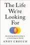 The Life We're Looking For (Reclaiming Relationship in a Technological World) by Andy Crouch, 9780593237342
