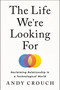 The Life We're Looking For (Reclaiming Relationship in a Technological World) by Andy Crouch, 9780593237342