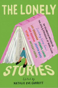 The Lonely Stories (22 Celebrated Writers on the Joys & Struggles of Being Alone) by Natalie Eve Garrett, 9781948226608