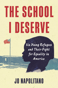 The School I Deserve (Six Young Refugees and Their Fight for Equality in America) - 9780807055496 by Jo Napolitano, 9780807055496
