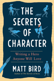 The Secrets of Character (Writing a Hero Anyone Will Love) by Matt Bird, 9780593331224