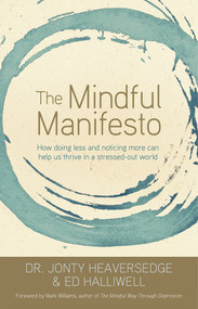 The Mindful Manifesto (How Doing Less and Noticing More Can Help Us Thrive in a Stressed-Out World) by Dr. Jonty Heaversedge, Ed Halliwell, 9781401968533