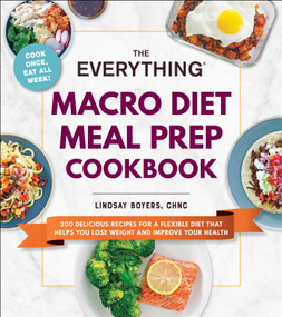 The Everything Macro Diet Meal Prep Cookbook (200 Delicious Recipes for a Flexible Diet That Helps You Lose Weight and Improve Your Health) by Lindsay Boyers, 9781507218136