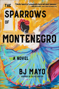 The Sparrows of Montenegro (A Novel) by BJ Mayo, 9781510770669