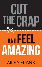 Cut the Crap and Feel Amazing by Ailsa Frank, 9781401968427