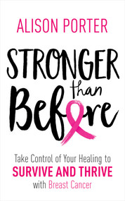 Stronger Than Before (Take Charge of Your Healing to Survive and Thrive with Breast Cancer) by Alison Porter, 9781401968519