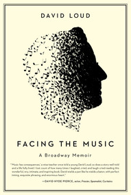 Facing the Music (a Broadway memoir) by David Loud, 9781682451915