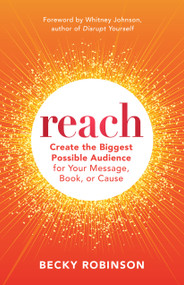 Reach (Create the Biggest Possible Audience for Your Message, Book, or Cause) by Becky Robinson, Whitney Johnson, 9781523000876