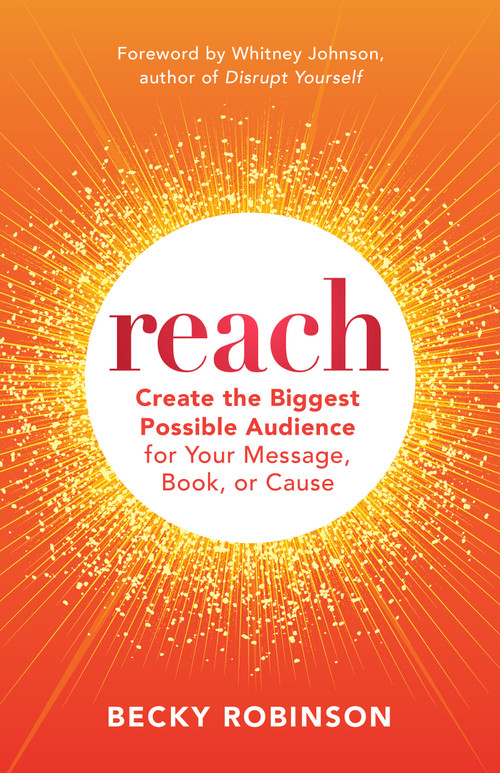 Reach (Create the Biggest Possible Audience for Your Message, Book, or Cause) by Becky Robinson, Whitney Johnson, 9781523000876