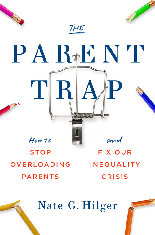The Parent Trap (How to Stop Overloading Parents and Fix Our Inequality Crisis) by Nate G. Hilger, 9780262046688