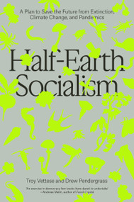 Half-Earth Socialism (A Plan to Save the Future from Extinction, Climate Change and Pandemics) by Troy Vettese, Drew Pendergrass, 9781839760310