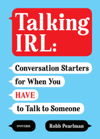 Talking IRL (Conversation Starters for When You Have to Talk to Someone) by Robb Pearlman, 9780789337801