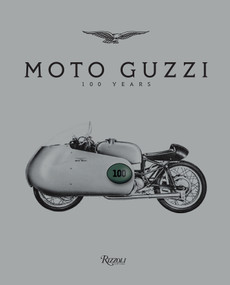 Moto Guzzi (100 Years) by Jeffrey Schnapp, Ewan McGregor, Greg Lynn, Melissa Holbrook Pierson, Mat Oxley, 9788891831873