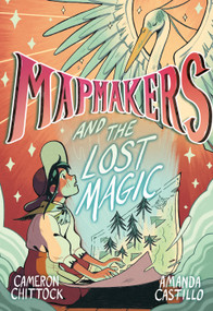 Mapmakers and the Lost Magic ((A Graphic Novel)) by Cameron Chittock, Amanda Castillo, 9780593172865