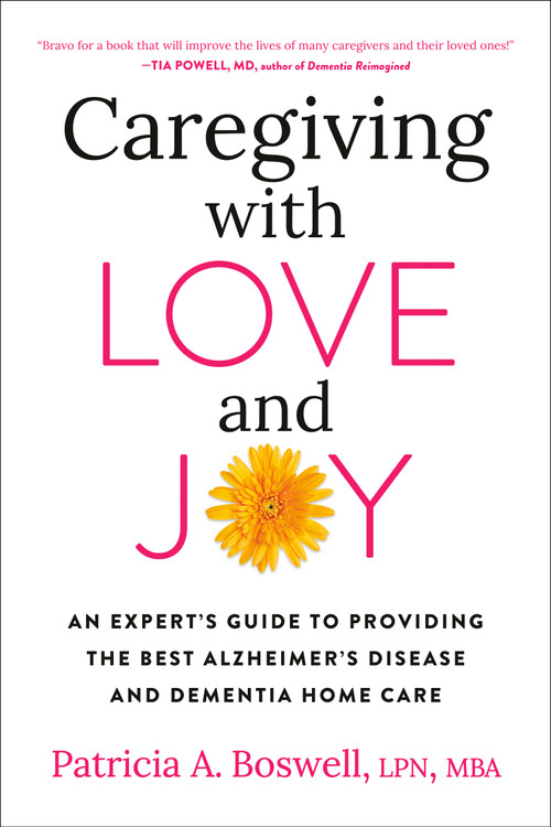 Caregiving with Love and Joy (An Expert's Guide to Providing the Best Alzheimer's Disease and Dementia Home Care) by Patricia A. Boswell, LPN, MBA, 9780593330692