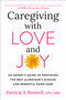 Caregiving with Love and Joy (An Expert's Guide to Providing the Best Alzheimer's Disease and Dementia Home Care) by Patricia A. Boswell, LPN, MBA, 9780593330692