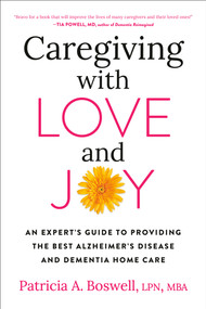 Caregiving with Love and Joy (An Expert's Guide to Providing the Best Alzheimer's Disease and Dementia Home Care) by Patricia A. Boswell, LPN, MBA, 9780593330692