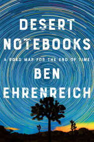 Desert Notebooks (A Road Map for the End of Time) by Ben Ehrenreich, 9781640093539
