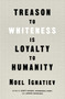 Treason to Whiteness Is Loyalty to Humanity by Noel Ignatiev, 9781839765018