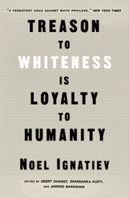 Treason to Whiteness Is Loyalty to Humanity by Noel Ignatiev, David R. Roediger, Zhandarka Kurti, Geert Dhondt, Jarrod Shanahan, 9781839765018