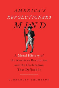 America's Revolutionary Mind (A Moral History of the American Revolution and the Declaration That Defined It) - 9781641772600 by C. Bradley Thompson, 9781641772600