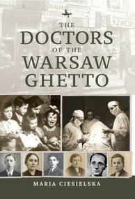 The Doctors of the Warsaw Ghetto - 9781644697269 by Maria Ciesielska, Tali Nates, Jeanette Friedman, Luc Albinski, Michael Berenbaum, Agata Krzychylkiewicz, 9781644697269
