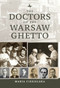 The Doctors of the Warsaw Ghetto - 9781644697269 by Maria Ciesielska, Tali Nates, Jeanette Friedman, Luc Albinski, Michael Berenbaum, Agata Krzychylkiewicz, 9781644697269