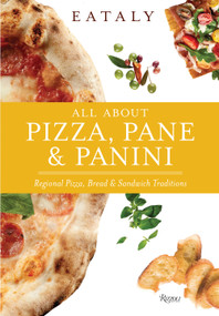 Eataly: All About Pizza, Pane & Panini (Regional Pizza, Bread & Sandwich Traditions) by Eataly, 9780847868766