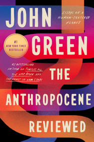 The Anthropocene Reviewed (Essays on a Human-Centered Planet) by John Green, 9780525556534