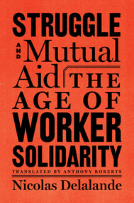 Struggle and Mutual Aid (The Age of Worker Solidarity) by Nicolas Delalande, Anthony Roberts, 9781635420104