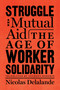 Struggle and Mutual Aid (The Age of Worker Solidarity) by Nicolas Delalande, Anthony Roberts, 9781635420104