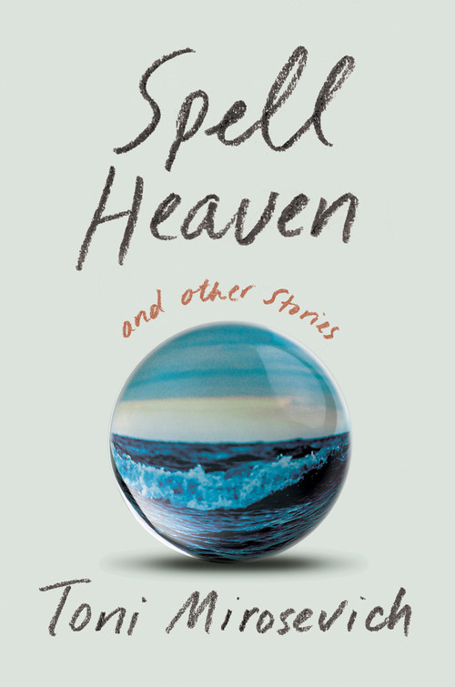 Spell Heaven (and Other Stories) by Toni Mirosevich, 9781640095168