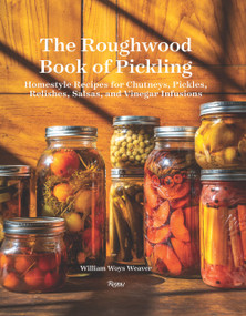 The Roughwood Book Of Pickling (Homestyle Recipes For Chutneys, Pickles, Relishes, Salsas And Vinegar Infusions) by William Woys Weaver, 9780789337849