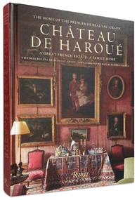 Château de Haroué (The Home of the Princes de Beauvau-Craon) by Victoria Botana de Beauvau-Craon, Miguel Flores-Vianna, Jean-Louis Deniot, 9780847870929
