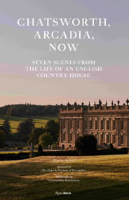 Chatsworth, Arcadia Now (Seven Scenes from the Life of an English Country House) by John-Paul Stonard, The Duke and Duchess of Devonshire, Victoria Hely-Hutchinson, 9780847871414