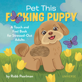 Pet This F*cking Puppy (A Touch-and-Feel Book for Stressed-Out Adults) by Robb Pearlman, Jason Kayser, 9780789338020