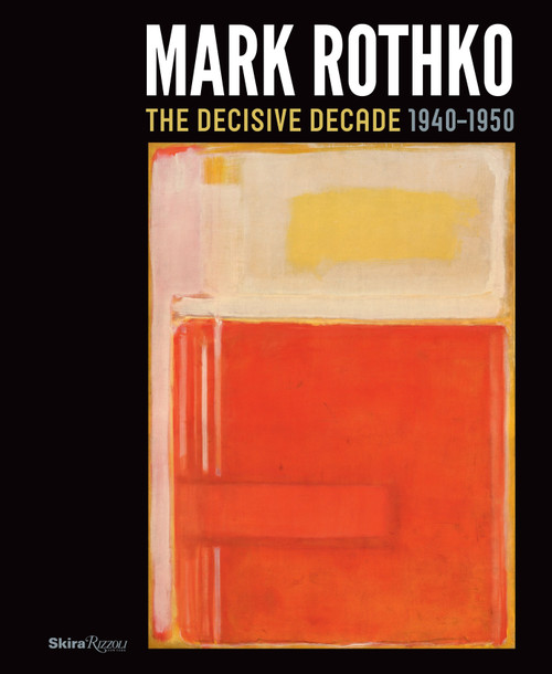 Mark Rothko (The Decisive Decade: 1940-1950) by Bradford R. Collins, David Anfam, Harry Cooper, Ruth Fine, Christopher Rothko, 9780847839001