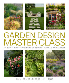 Garden Design Master Class (100 Lessons from The World's Finest Designers on the Art of the Garden) by Carl Dellatore, 9780847866663