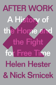 After Work (A History of the Home and the Fight for Free Time) by Helen Hester, Nick Srnicek, 9781786633071