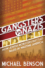 Gangsters vs. Nazis (How Jewish Mobsters Battled Nazis in WW2 Era America) by Michael Benson, 9780806541792