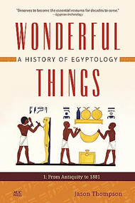Wonderful Things: A History of Egyptology, Volume 1 (From Antiquity to 1881) by Jason Thompson, Jaromir Malek, 9789774169939