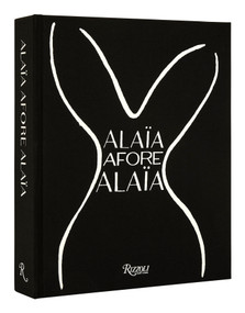 Alaïa Afore Alaïa by Carla Sozzani, Olivier Saillard, Laurence Benaïm, Carla Sozzani, 9780847871124