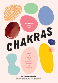 A Beginner's Guide to Chakras (Open the path to positivity, wellness and purpose) by Lisa Butterworth, 9781922417626