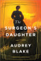 The Surgeon's Daughter (A Novel) by Audrey Blake, 9781728228754